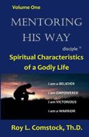 Mentoring His Way Volume 1: Spiritual Characteristics of a Godly Life 1727675029 Book Cover