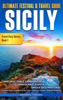 Ultimate Festival & Travel Guide Sicily: Unforgettable Experiences, Unmissable Events, Unique Destinations, Authentic Travel Itineraries and Best ... Taormina, and Beyond (Travel Italy Series) B0DPN5VV1G Book Cover