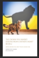 The Crown You Inherit: Lessons from a Father’s Heart Book 2: Advice Before You Meet Your Chosen One B0DTDLWMPP Book Cover