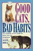 Good Cats, Bad Habits: The Complete A To Z Guide For When Your Cat Misbehaves 0684811138 Book Cover