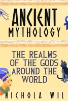 Ancient Mythology: The Realms of the Gods Around the World 1950766845 Book Cover
