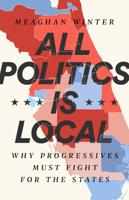 All Politics Is Local: Why Progressives Must Fight for the States 1568588380 Book Cover