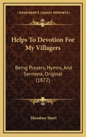 Helps To Devotion For My Villagers: Being Prayers, Hymns, And Sermons, Original 1104250136 Book Cover