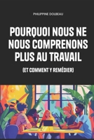 Pourquoi nous ne nous comprenons plus au travail: (et comment y remédier) B0FR9TBCX1 Book Cover