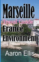 Marseille Travel Guide, France Environment: European Tourist City 1670957969 Book Cover