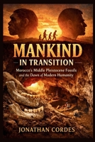 Mankind in Transition: Morocco’s Middle Pleistocene Fossils and the Dawn of Modern Humanity B0GFX83KXF Book Cover