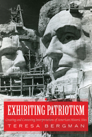 Exhibiting Patriotism: Creating and Contesting Interpretations of American Historic Sites 1598745972 Book Cover