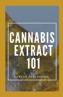 Cannabis Extract 101: The Hands On Guide For Cannabis Extract B08WSDNFG7 Book Cover