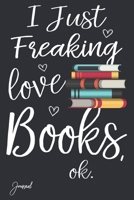 I Just Freaking Love Books Ok Journal: 110 Blank Lined Pages - 6" x 9" Notebook With Cute Book Print On The Cover 1710956127 Book Cover