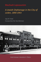 Machseh Lajesoumim: A Jewish Orphanage in the City of Leiden, 1890-1943 9463726950 Book Cover