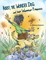 Abby, the Wonder Dog and her Warrior Princess 195621822X Book Cover