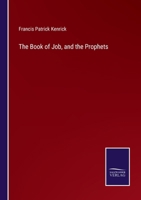 The Book of Job, and the Prophets, Tr. from the Vulgate, a Revised Ed. of the Douay Version, with Notes by F.P. Kenrick 114345975X Book Cover