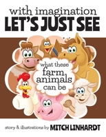 With Imagination Let's Just See What These Farm Animals Can Be 0578187485 Book Cover