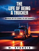 Life of Being a Trucker : Buckle up-It's Going to Get Bumpy 1971650188 Book Cover