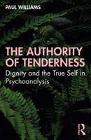 The Authority of Tenderness: Dignity and the True Self in Psychoanalysis 1032009365 Book Cover