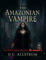 THE AMAZONIAN VAMPIRE: A THEOLOGICAL GOTHIC TRAUMA HORROR NOVEL B0FMPJJRTN Book Cover
