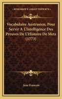 Vocabulaire Austrasien, Pour Servir A L'Intelligence Des Preuves De L'Histoire De Metz (1773) 1173802053 Book Cover