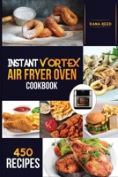 Instant Vortex Air Fryer Oven Cookbook: 450 Affordable, Quick and Easy Recipes for Beginners; Fry, Bake, Grill, Roast and more. 1801726086 Book Cover