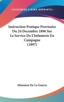 Instruction Pratique Provisoire Du 24 Decembre 1896 Sur Le Service De L'Infanterie En Campagne (1897) 1166718484 Book Cover