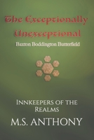 The Exceptionally Unexceptional Baxton Boddington Butterfield: Journey to a shadow realm in search of a rogue Innkeeper who seeks to rebuild the world in his image. (Innkeepers of the Realms) B0FFZNPF82 Book Cover