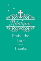 Adalynn Praise the Lord with Thanks: Personalized Gratitude Journal for Women of Faith 1699856184 Book Cover
