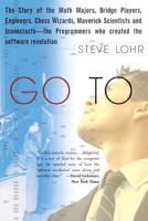 Go To: The Story of the Math Majors, Bridge Players, Engineers, Chess Wizards, Maverick Scientists and Iconoclasts--The Programmers Who Created the Software Revolution 0465042252 Book Cover