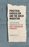 Practical Radicalism and the Great Migration: The Cultural Geography of the Scott Newspaper Syndicate 0820362867 Book Cover