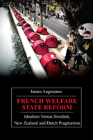 French Welfare State Reform: Idealism Versus Swedish, New Zealand and Dutch Pragmatism 0857289977 Book Cover