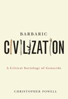 Barbaric Civilization: A Critical Sociology of Genocide 0773538569 Book Cover