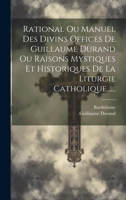 Rational Ou Manuel Des Divins Offices De Guillaume Durand Ou Raisons Mystiques Et Historiques De La Liturgie Catholique...... 1022321919 Book Cover