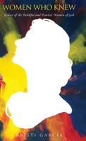 Women Who Knew: Echoes of the faithful and fearless women of God B0FLLW7HPS Book Cover