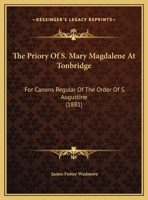 The Priory Of S. Mary Magdalene At Tonbridge: For Canons Regular Of The Order Of S. Augustine 114869854X Book Cover