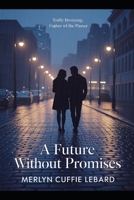 A FUTURE WITHOUT PROMISES: A JOURNEY THROUGH HOPE DOUBT ,AND LOVE’S UNCERTAIN HORIZON B0H1CS2C7V Book Cover