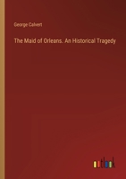 The Maid of Orleans. An Historical Tragedy 3368841203 Book Cover