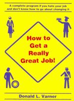 How to Get a Really Great Job!: A Complete Program If You Hate Your Job and Don't Know How to Go About Changing It 1896210902 Book Cover