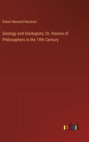 Geology and Geologists; Or, Visions of Philosophers in the 19th Century 3385112338 Book Cover