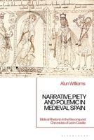 Narrative, Piety and Polemic in Medieval Spain: Biblical Rhetoric in the Reconquest Chronicles of León-Castile 1350415278 Book Cover