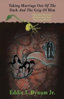 Taking Marriage Out Of The Dark And The Grip Of Him: What Most Wives and Husbands Don't Know Preserving The Seed B0GGP1PP61 Book Cover