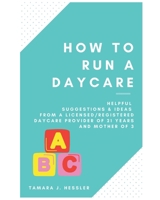 HOW TO RUN A DAYCARE: Helpful suggestions & ideas from a Licensed/Registered Daycare Provider of 21 years and mother of 3 B08RGYQ29J Book Cover