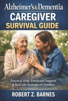 Alzheimer’s & Dementia Caregiver Survival Guide: Practical Help, Emotional Support & Real-Life Strategies for Families B0GF226F7Y Book Cover