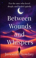 Between Wounds and Whispers: For the ones who loved deeply and healed quietly. B0GHFV7DDN Book Cover