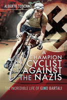 A Champion Cyclist Against the Nazis: The Incredible Life of Gino Bartali 1526753391 Book Cover