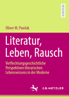 Literatur, Leben, Rausch: Verflechtungsgeschichtliche Perspektiven literarischen Lebenswissens in der Moderne (German Edition) 366271812X Book Cover