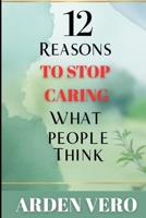 12 Reasons to Stop Caring What People Think: Secrets to Personal Freedom and Unstoppable Success! B0F5JV79QT Book Cover