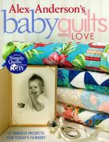 Alex Anderson's Baby Quilts With Love: 12 Timeless Projects for Today's Nursery 1571203214 Book Cover