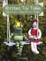 Knitted Toy Tales: Irresistible Characters for All Ages 0715331728 Book Cover