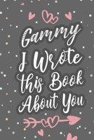 Gammy I Wrote This Book About You: Fill In The Blank Book For What You Love About Grandma Grandma's Birthday, Mother's Day Grandparent's Gift 1660703050 Book Cover