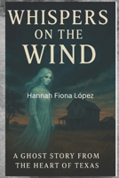 Whispers On The Wind: A Ghost Story From The Heart Of Texas B0FFN9FFVF Book Cover