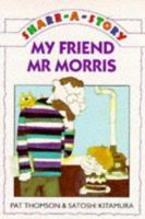 My Friend Mr Morris (Thomson, Pat, Share-a-Story.) 0575059982 Book Cover
