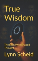 True Wisdom: The Men Who Shaped Thought B0F8C1VJZD Book Cover